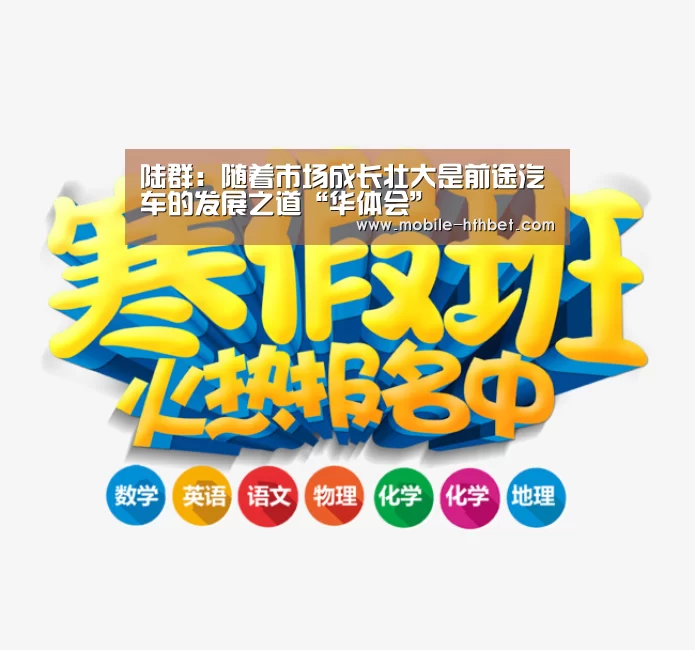 陆群：随着市场成长壮大是前途汽车的发展之道“华体会”(图1)