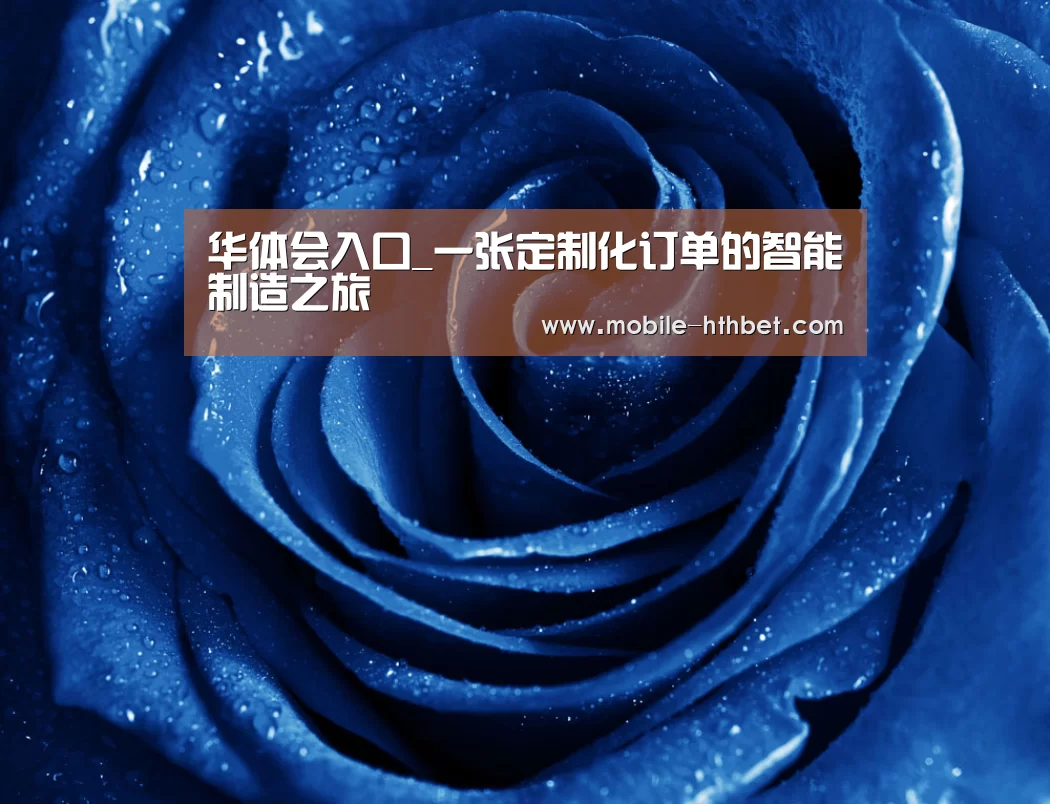 华体会入口_一张定制化订单的智能制造之旅(图1)